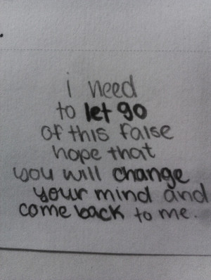 Need to let go of this faise hope that you will change your mind and ...