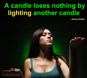 candle loses nothing by lighting another candle -James Keller