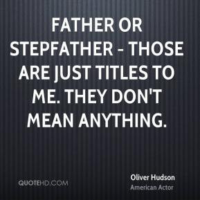 Oliver Hudson - Father or stepfather - those are just titles to me ...