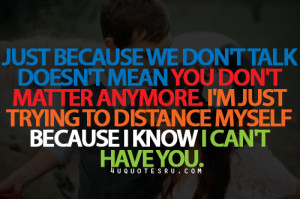 Just Because We Don’t Talk Doesn’t Mean You Don’t Matter Anymore ...