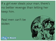 If a girl ever steals your man, there's no better revenge than letting ...