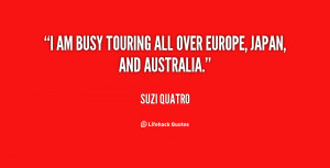 am busy touring all over Europe, Japan, and Australia.”