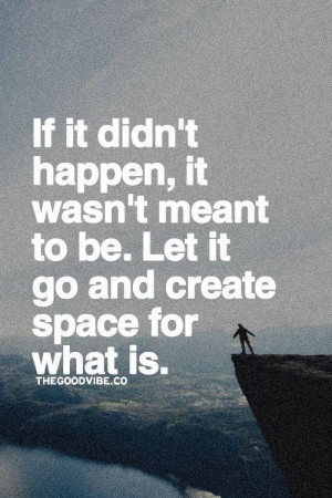 If it didn’t happen, it wasn’t meant to be. Let it go and create ...