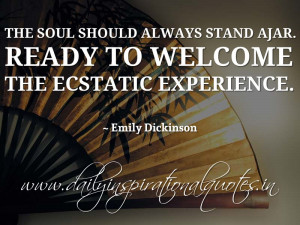 welcome the ecstatic experience. ~ Emily Dickinson ( Inspiring Quotes ...