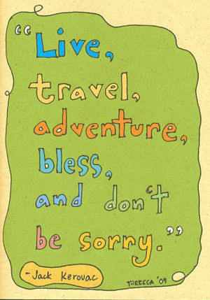 live travel adventure bless and don t be sorry jack kerouac # quote