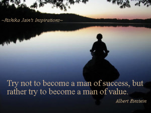 ... to become a man of success, but rather try to become a man of value