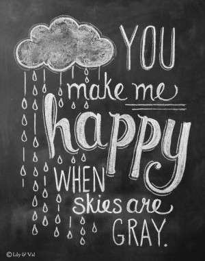Chalkboard quote ~ you make me happy when skies are gray