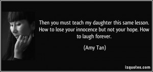 ... to lose your innocence but not your hope. How to laugh forever. - Amy