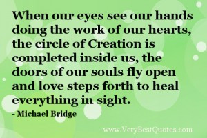 ... our eyes see our hands doing the work of our hearts- Michael Bridge