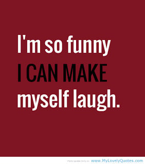 mean...I've always been funny (or at least I think I am...usually I ...