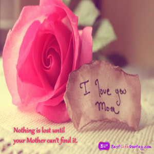 nothing is lost until your mother can t find it i love you mom