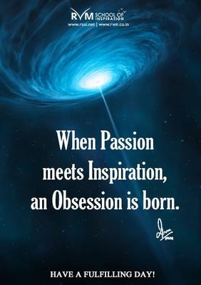 When Passion meets Inspiration, an Obsession is born. -RVM