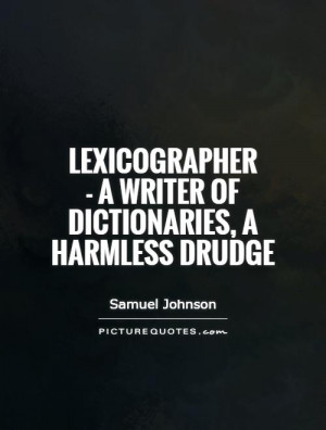 ... writer of dictionaries, a harmless drudge Picture Quote #1