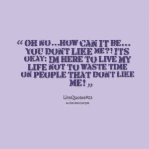 Quotes Picture: oh nohow can it be you dont like me?! its okay:) im ...