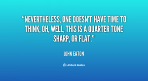 quote-John-Eaton-nevertheless-one-doesnt-have-time-to-think-12043.png