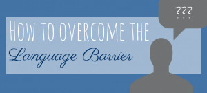 ... into consideration and learn how to overcome the language barrier