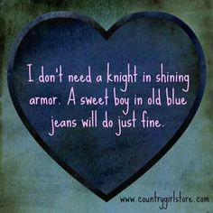 ... shining armor. A sweet bog in old blue jeans will do just fine. More
