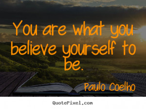 ... quotes - You are what you believe yourself to be. - Life quotes