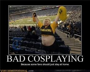 BAD COSPLAYINGBecause some fans should just stay home.
