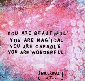 You+are+beautiful+You+are+magical+You+are+capable+You+are+wonderful ...