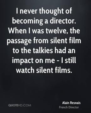 Alain Resnais - I never thought of becoming a director. When I was ...
