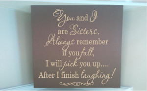 sign w vinyl quote You and I are sisters always remember if you fall ...
