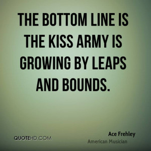 The bottom line is the Kiss Army is growing by leaps and bounds.