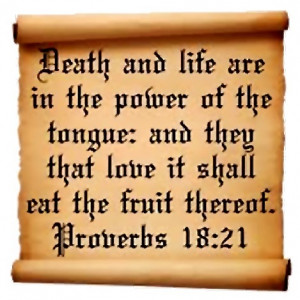 Proverbs 18:21 – The tongue has the power of life and death, Many a ...