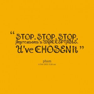 Quotes Picture: stop stop stop any reasons's unacceptable u've chosen ...