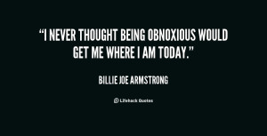 never thought being obnoxious would get me where I am today.”