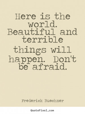 Frederick Buechner poster quote - Here is the world. beautiful and ...