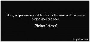 Let a good person do good deeds with the same zeal that an evil person ...