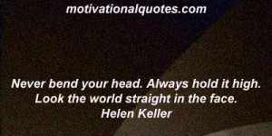 Never bend your head. Always hold it high. Look the world straight in ...