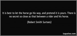 ... secret so close as that between a rider and his horse. - Robert Smith