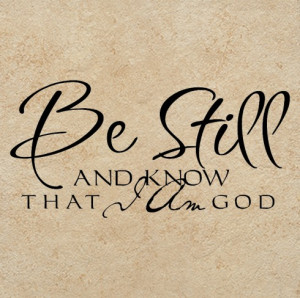 Be still and know that I am God