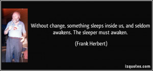... us, and seldom awakens. The sleeper must awaken. - Frank Herbert