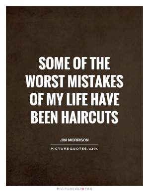 Mistake Quotes Hair Quotes Jim Morrison Quotes Haircut Quotes