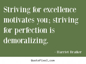 Braiker image quotes - Striving for excellence motivates you; striving ...