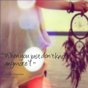 Quotes Picture: when you just don't know anymore :(