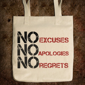 no excuses-no-apologies-no-regrets