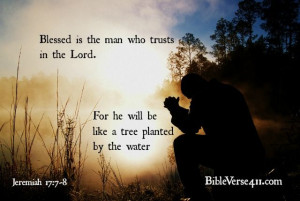 Jeremiah 17:7-8 Blessed is the man who trusts in the Lord And whose ...