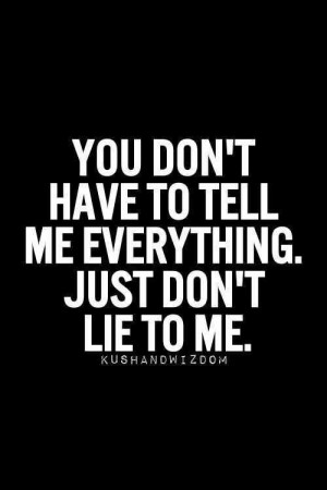 You don't have to tell me everything. Just don't lie to me. | Quotes