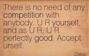 There Is No Need Of Any Competition With Anybody. U R Yourself, And As ...