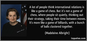 international relations is like a game of chess. But it's not a game ...