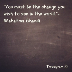 love this quote. Ghandi