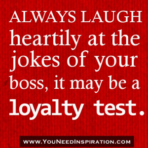 FUNNY JOB QUOTES.Always laugh heartily at the joke of your boss it may ...