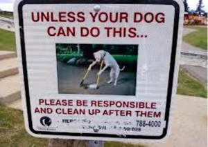 Unless Your Dog Can Do This... Please Be Responsible And Clean Up ...