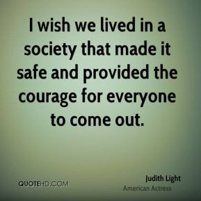 ... safe and provided the courage for everyone to come out. - Judith Light