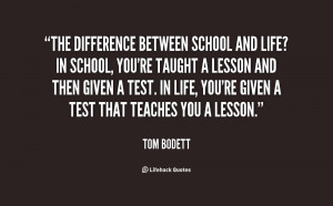 quote-Tom-Bodett-the-difference-between-school-and-life-in-67435.png