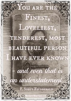 you are the finest, loveliest, tenderest, most beautiful person I have ...
